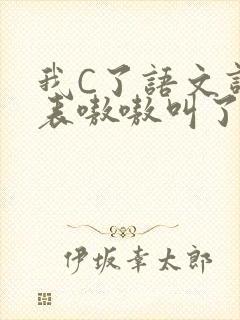 我C了语文课代表嗷嗷叫了一节课