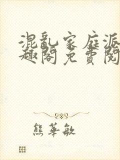 混乱家庭派对笔趣阁免费阅读全文笔趣阁封面