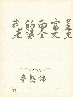 我的白富美总裁老婆全文免费阅读封面