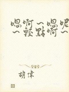 嗯啊～嗯呢好爽～轻点啊～