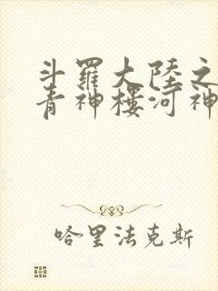 斗罗大陆之神界青神楼河神笔趣阁