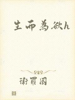 生而为欲h