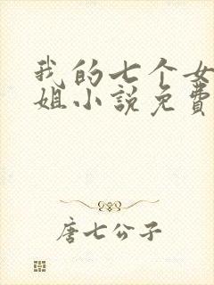 我的七个女神姐姐小说免费阅读