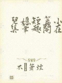 儿媳短篇小说合集笔趣阁在线阅读
