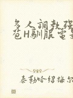 多人调教强行破苞H驯服电影