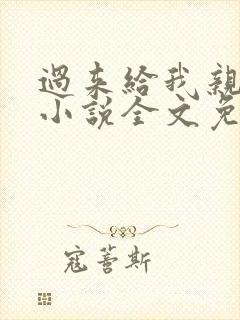 过来给我亲一下小说全文免费阅读