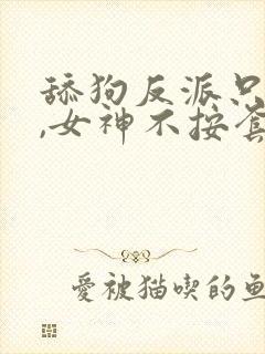 舔狗反派只想苟,女神不按套路出牌封面