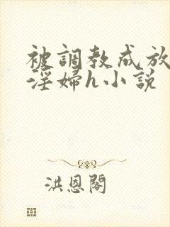 被调教成放荡小淫妇h小说