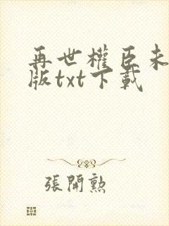 再世权臣未删减版txt下载