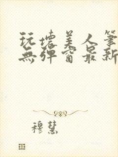 玩坏美人笔趣阁无弹窗最新章节列表