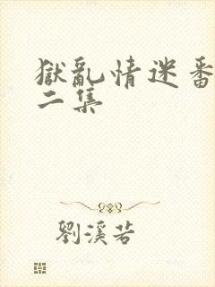狱乱情迷番外第二集