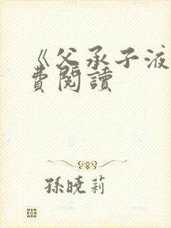 《父承子液》免费阅读