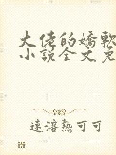 大佬的娇软美人小说全文免费阅读
