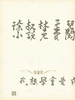 徐叔林柔儿媳妇小说免费阅读