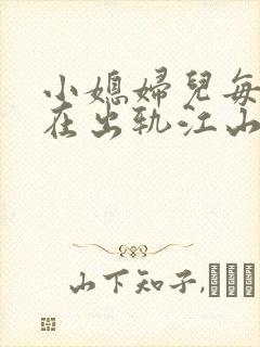小媳妇儿每天都在出轨江山小说免费阅读