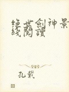 绝世剑神景言在线阅读