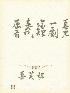 原来你一直深爱着我短剧免费观看