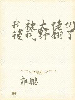 我被大佬们团宠后我野翻了小说