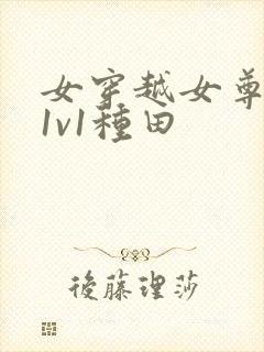 女穿越女尊宠夫1v1种田