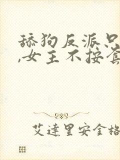 舔狗反派只想苟,女主不按套路出牌