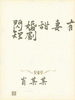 闪婚甜妻有点野短剧