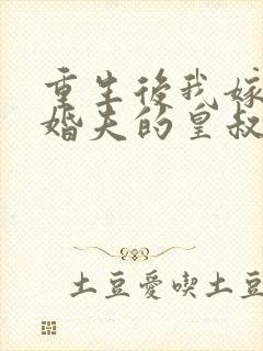 重生后我嫁了未婚夫的皇叔全