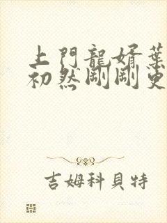 上门龙婿叶辰萧初然刚刚更新
