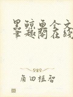 黑鲸鱼全文免费笔趣阁在线阅读