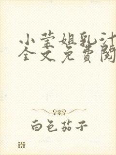 小莹姐乳汁小说全文免费阅读