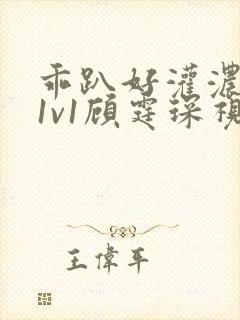 乖趴好灌浓精h1v1顾霆琛视频
