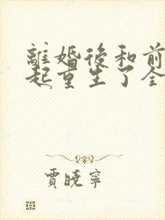 离婚后和前夫一起重生了全文免费阅读