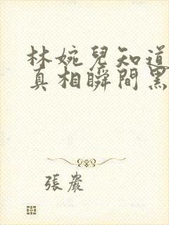 林婉儿知道林珙真相瞬间黑化封面