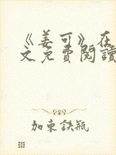 《姜可》在线全文免费阅读笔趣阁小说