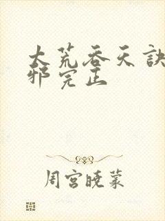 太荒吞天诀柳无邪完正