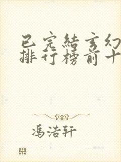 已完结玄幻小说排行榜前十名