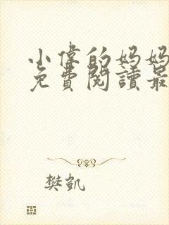 小伟的妈妈全文免费阅读最新章节