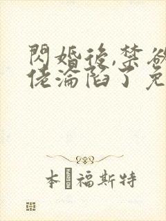 闪婚后,禁欲大佬沦陷了免费阅读全部