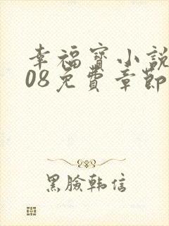 幸福宝小说8008免费章节排行推特