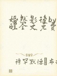婚然影后by余酲全文免费阅读