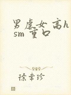 男虐女 高h文 sm 重口