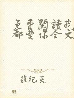 免费阅读我一直都爱你全文