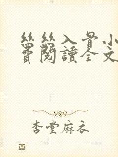 丝丝入骨小说免费阅读全文无弹窗