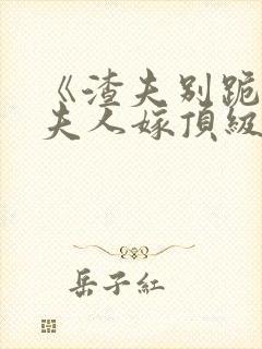 《渣夫别跪了,夫人嫁顶级大佬》全文封面