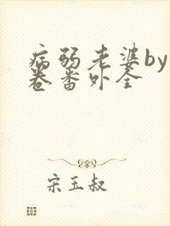 病弱老婆by花卷番外全