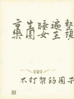 重生睡遍整个娱乐圈女主视角