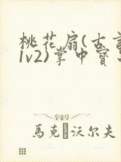 桃花扇(古言,1v2)掌中宝串串香