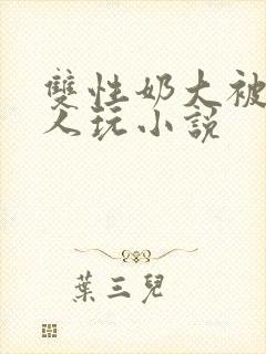 双性奶大被很多人玩小说