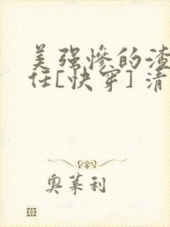 美强惨的渣女前任[快穿] 清潋 笔趣阁