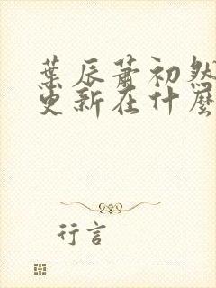 叶辰萧初然最快更新在什么时候