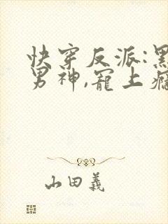 快穿反派:黑化男神,宠上瘾